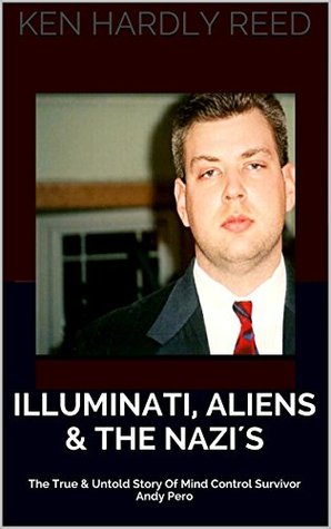 ILLUMINATI, ALIENS & THE NAZI´S: The True & Untold Story Of Illuminati Mind Control Survivor Andy Pero (Kindle Edition)
