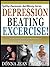Depression Beating Excercise!: Discover 5 Secrets To easily Start Beating Depression With Excercise In 7 Days