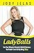 LadyBalls: Live Your Ultimate Lifestyle And Build A Business You Freakin' Love, Just By Being YOU!