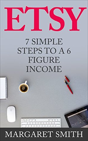 Etsy: 7 Simple Steps To Make a 6 Figure Passive Income - Secrets to building a Successful business From Home (Kindle Edition)