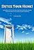 Detox Your Home: Your Simple Step By Step Guide To Creating A Healthier, Greener, Toxin-free Home For You And Your Family In 10 Weeks