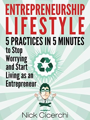 Entrepreneurship Lifestyle: 5 Practices in 5 Minutes to Stop Worrying and Start Living as an Entrepreneur (Kindle Edition)