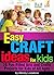 Easy Craft Ideas for Kids: 26 Fun-Filled Arts and Crafts Projects for Kids of All Ages