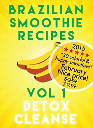 Brazilian Smoothie Recipes Detox Cleanse: 30 Powerful Brazilian Smoothie Recipes And Healthy Smoothie Recipe Tips For Detox Cleanse, Health And Happiness. (Kindle Edition)