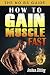 How to Gain Muscle Fast by Joshua Zitting