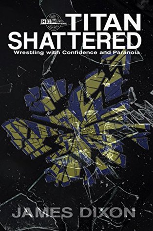 Titan Shattered: Wrestling with Confidence and Paranoia (Titan Trilogy, #2)