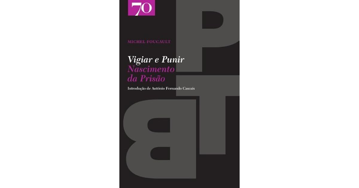 Vigiar e Punir Nascimento da Prisão by Michel Foucault Vigiar e Punir Nascimento da Prisão by Michel Foucault