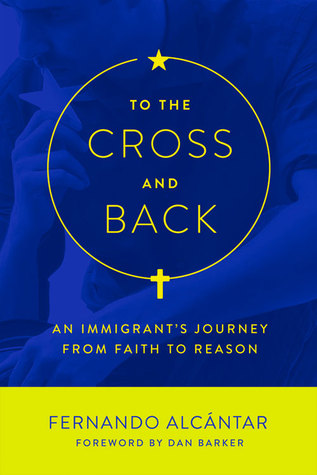 To the Cross and Back: An Immigrant's Journey from Faith to Reason (Paperback)