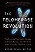 The Telomerase Revolution: The Enzyme That Holds the Key to Human Aging . . . and Will Soon Lead to Longer, Healthier Lives