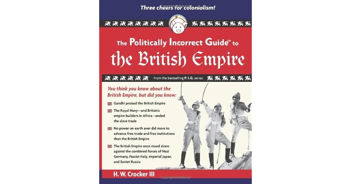 The Politically Incorrect Guide To The British Empire By H W Crocker Iii