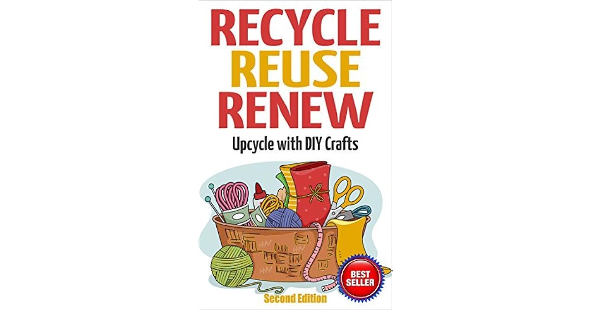 Recycle Reuse Renew: Upcycle With DIY Crafts by Mary Solomon
