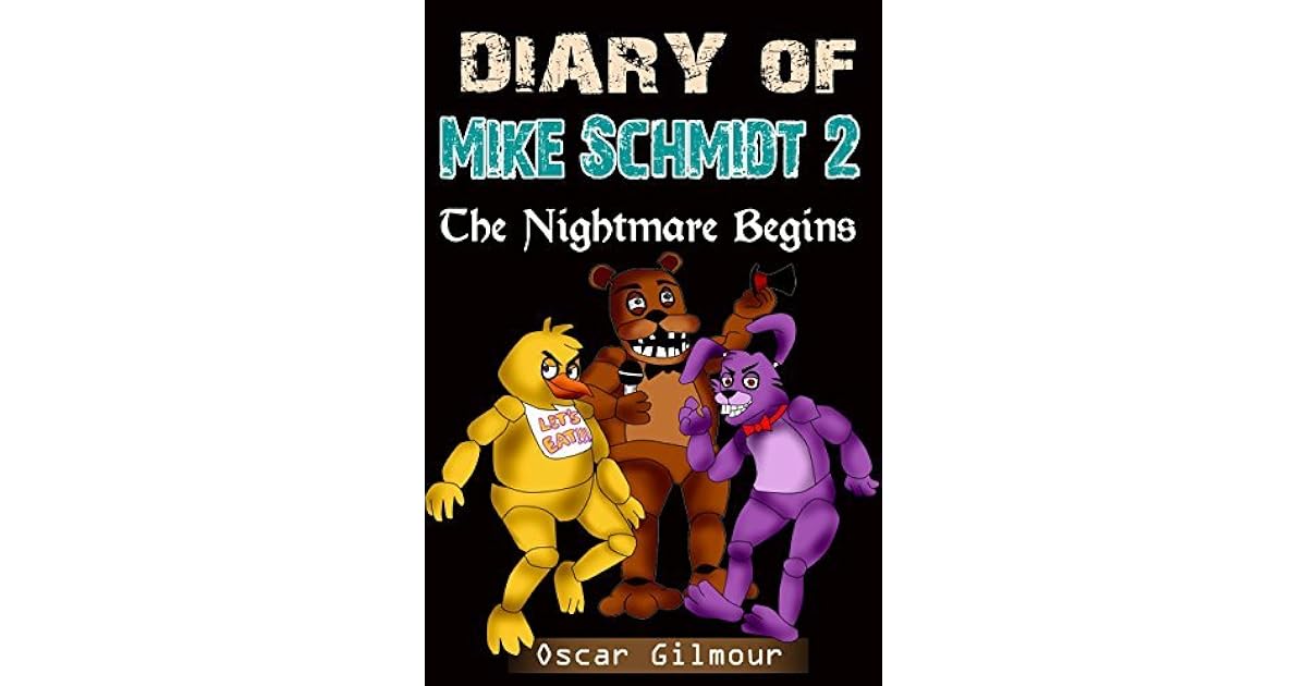 Five Nights at Freddy's: Diary of Mike Schmidt 2: The Nightmare Begins ...