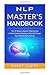 NLP Master's Handbook: The 21 Neuro Linguistic Programming & Mind Control Techniques That Will Change Your Mind And Life Forever (NLP training, Self-Esteem, Confidence, Leadership Book Series)