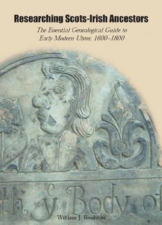 Researching Scots-Irish Ancestors: The Essential Genealogical Guide to Early Modern Ulster, 1600-1800 (Kindle Edition)
