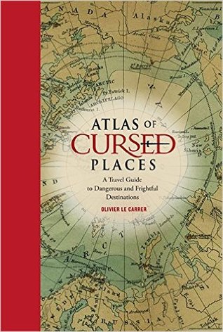 Portada de Atlas of Cursed Places: A Travel Guide to Dangerous and Frightful Destinations, de Olivier Le Carrer
