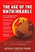 The Age of the Unthinkable: Why the New World Disorder Constantly Surprises Us And What We Can Do About It