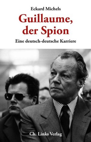 Guillaume, der Spion: Eine deutsch-deutsche Karriere (Biographien) (German Edition)