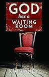 God Has a Waiting Room: It's how we respond during the wait