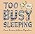 Too Busy Sleeping