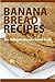 Banana Bread Recipes: The Ultimate Banana Bread Guide
