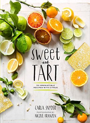 Sweet and Tart: 70 Irresistible Recipes with Citrus (Kindle Edition)
