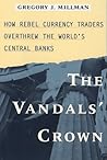 The Vandal's Crown: How Rebel Currency Traders Overthrew the World's Central Banks The Vandal's Crown: How Rebel Currency Traders Overthrew the World's Central Banks