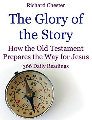The Glory of the Story: How the Old Testament Prepares the Way for Jesus: 366 Daily Readings (Kindle Edition)