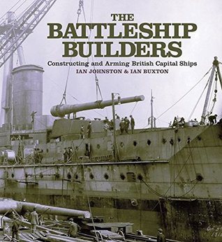 The Battleship Builders: Constructing and Arming British Capital Ships (Kindle Edition)