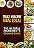 Truly Healthy Meal Ideas: The Natural Ingredients Cooking Guide