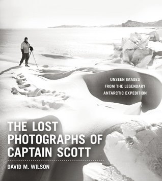The Lost Photographs of Captain Scott: Unseen Images from the Legendary Antarctic Expedition (Hardcover)
