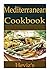 Mediterranean Cooking 101: Delicious, Low Budget, Mouth Watering Mediterranean Cooking Cookbook