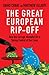 The Great European Rip-off: How the Corrupt, Wasteful EU Is Taking Control of Our Lives