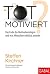 Totmotiviert?: Das Ende der Motivationslügen und was Menschen wirklich antreibt (Dein Erfolg) (German Edition)