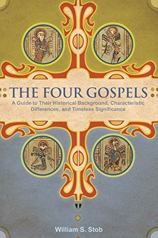 The Four Gospels: A Guide to Their Historical Background, Characteristic Differences, and Timeless Significance (Kindle Edition)