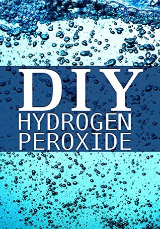 DIY Hydrogen Peroxide: How to Clean Naturally, Improve Your Health, and Much, Much, More! (Kindle Edition)