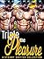 Triple the Pleasure