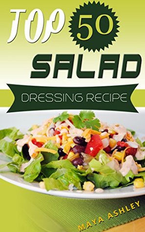 Salad Dressing: Top 50 Tasty & Easy Salad Dressing Recipes That Everyone Will Love It (Kindle Edition)