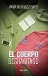 El cuerpo deshabitado by María Menéndez-Ponte