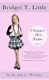 Bridget T. Little Changes Her Name: A Book for Girls Bridget T. Little Changes Her Name: A Book for Girls