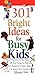 301 Bright Ideas for Busy Kids by Silvana Clark