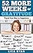 52 More Weeks of Gratitude: Thank Your Way to Happiness (52 Weeks of Gratitude Book 2)