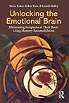 Book cover for Unlocking the Emotional Brain: Eliminating Symptoms at Their Roots Using Memory Reconsolidation