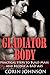 GLADIATOR BODY: Practical Steps to Build Mass and Become a Bad Ass (Working Out and Body Building Books Book 1)