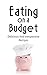 Eating On A Budget: Delicio...