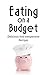 Eating On A Budget by Jeff Steel