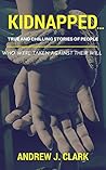 Kidnapped…: True and Chilling Stories of People Who Were Taken Against Their Will