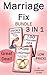 Marriage Fix: Fix Your Marriage: 3 Marriage Books in 1 (Marriage Problems, Happy Marriage, Preventing Divorce, Marriage Tips, Marriage Advice, Marriage Counsel)