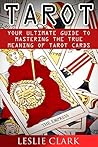 Tarot: Tarot Cards Meaning, Your Ultimate Guide to Mastering the True Meaning of Tarot Cards (Tarot reading, Tarot card, Tarot card meanings, Tarot Cards For Beginners, Psychic Tarot,)