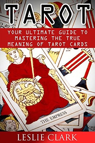 Tarot: Tarot Cards Meaning, Your Ultimate Guide to Mastering the True Meaning of Tarot Cards (Tarot reading, Tarot card, Tarot card meanings, Tarot Cards For Beginners, Psychic Tarot,)