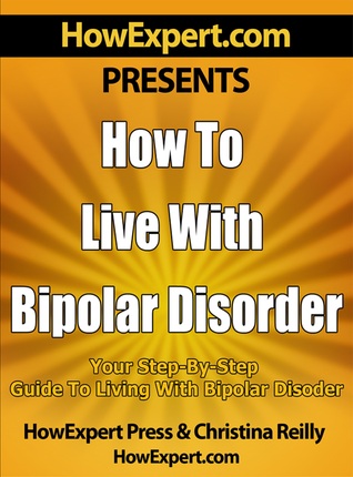 How To Live with Bipolar Disorder: Your Step-By-Step Guide to Living with Bipolar Disorder (ebook)